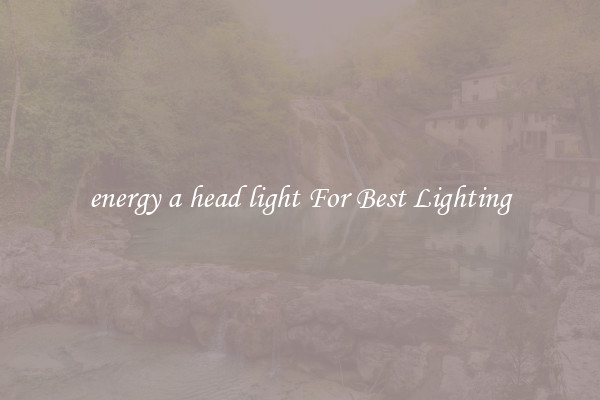 energy a head light For Best Lighting