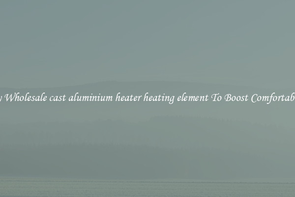Buy Wholesale cast aluminium heater heating element To Boost Comfortability