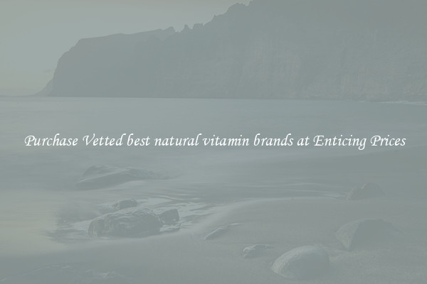 Purchase Vetted best natural vitamin brands at Enticing Prices