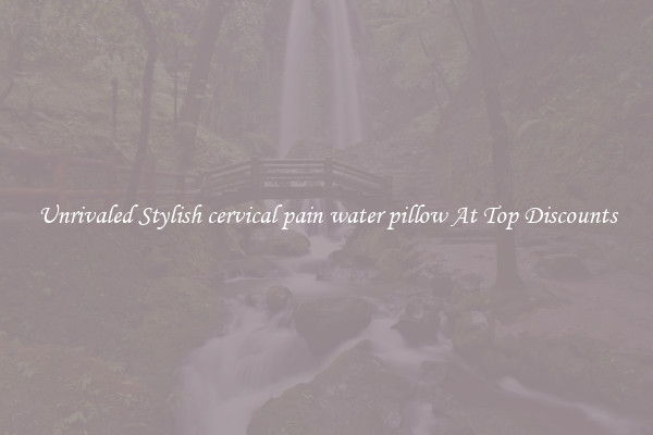 Unrivaled Stylish cervical pain water pillow At Top Discounts