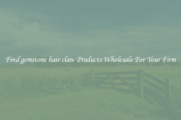 Find gemstone hair claw Products Wholesale For Your Firm