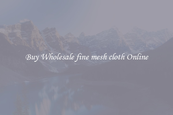 Buy Wholesale fine mesh cloth Online