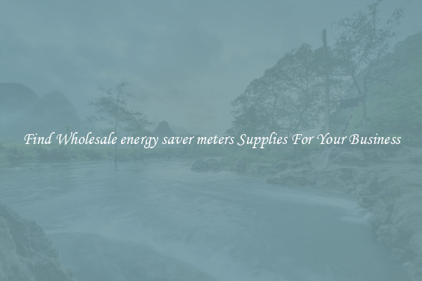 Find Wholesale energy saver meters Supplies For Your Business