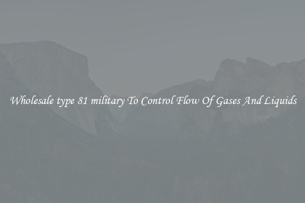 Wholesale type 81 military To Control Flow Of Gases And Liquids