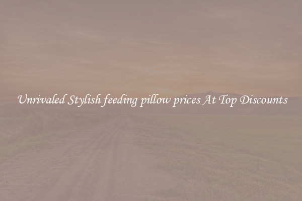 Unrivaled Stylish feeding pillow prices At Top Discounts
