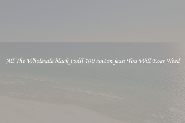All The Wholesale black twill 100 cotton jean You Will Ever Need