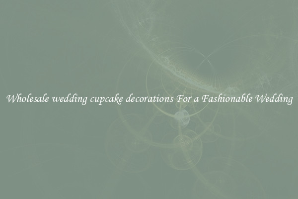 Wholesale wedding cupcake decorations For a Fashionable Wedding