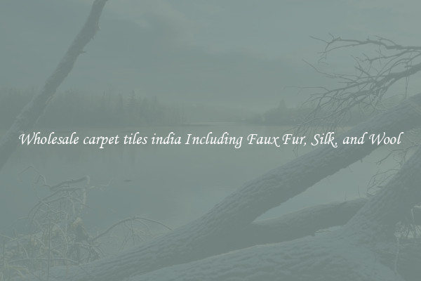 Wholesale carpet tiles india Including Faux Fur, Silk, and Wool 