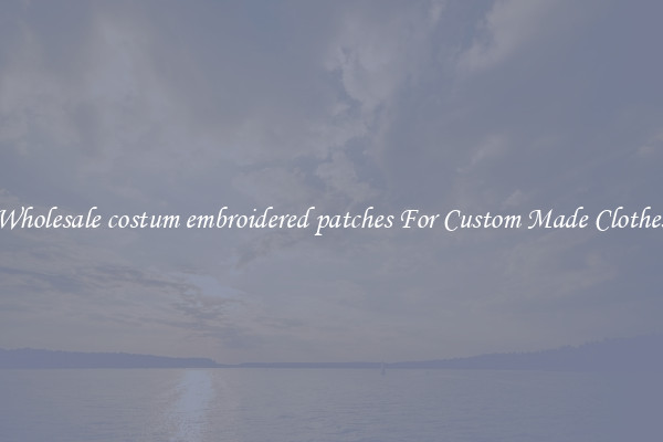 Wholesale costum embroidered patches For Custom Made Clothes