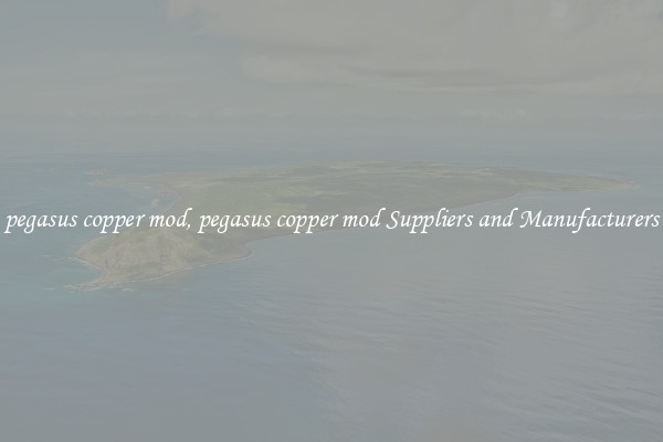 pegasus copper mod, pegasus copper mod Suppliers and Manufacturers