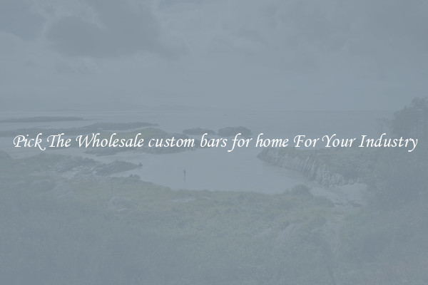 Pick The Wholesale custom bars for home For Your Industry