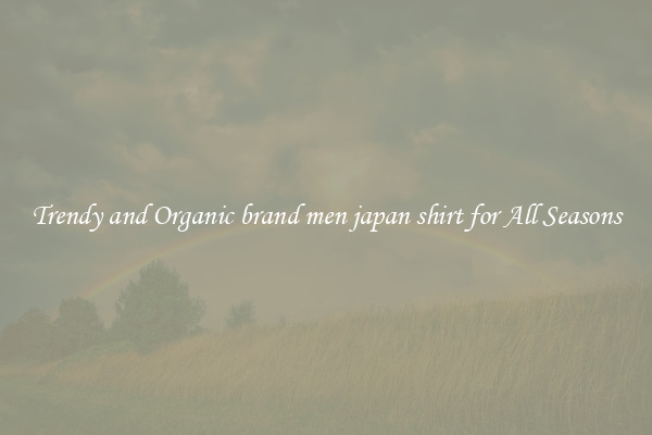 Trendy and Organic brand men japan shirt for All Seasons