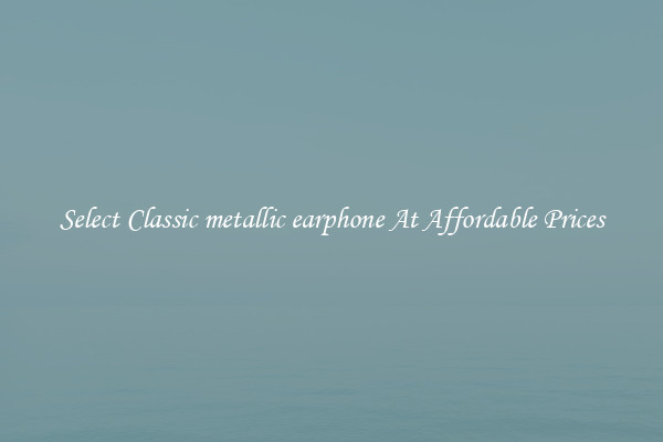 Select Classic metallic earphone At Affordable Prices