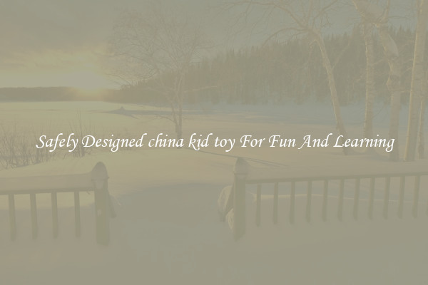 Safely Designed china kid toy For Fun And Learning