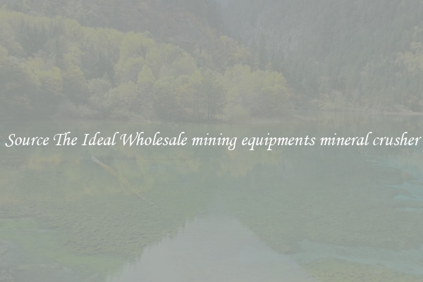Source The Ideal Wholesale mining equipments mineral crusher