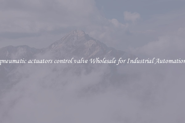  pneumatic actuators control valve Wholesale for Industrial Automation 