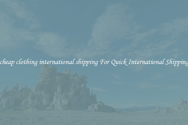 cheap clothing international shipping For Quick International Shipping