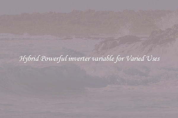 Hybrid Powerful inverter variable for Varied Uses