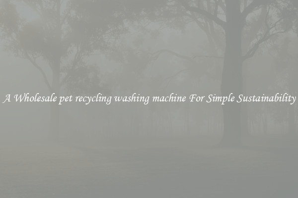  A Wholesale pet recycling washing machine For Simple Sustainability 