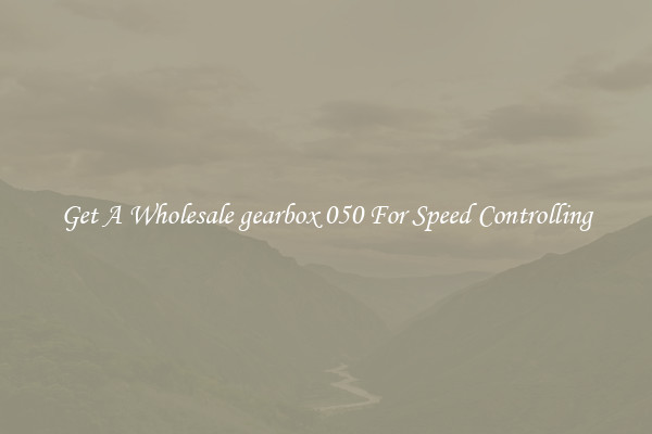 Get A Wholesale gearbox 050 For Speed Controlling