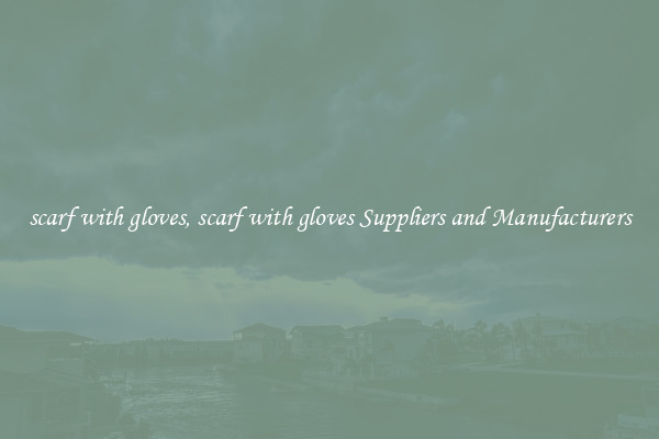 scarf with gloves, scarf with gloves Suppliers and Manufacturers