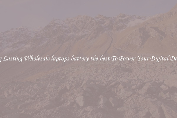 Long Lasting Wholesale laptops battery the best To Power Your Digital Devices