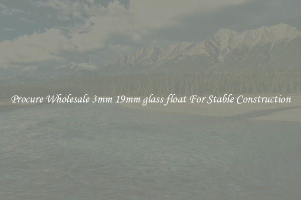 Procure Wholesale 3mm 19mm glass float For Stable Construction