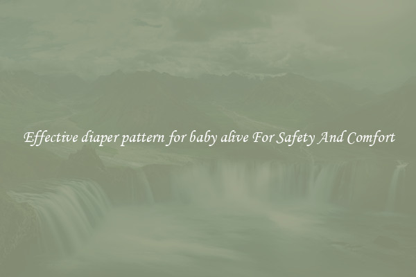 Effective diaper pattern for baby alive For Safety And Comfort