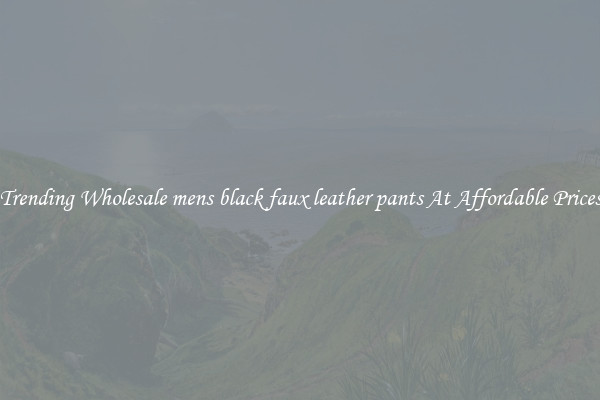 Trending Wholesale mens black faux leather pants At Affordable Prices