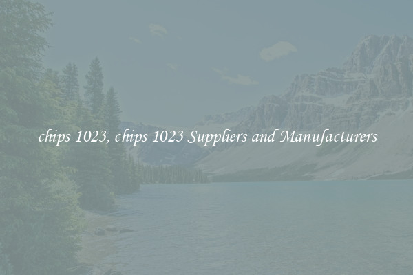 chips 1023, chips 1023 Suppliers and Manufacturers