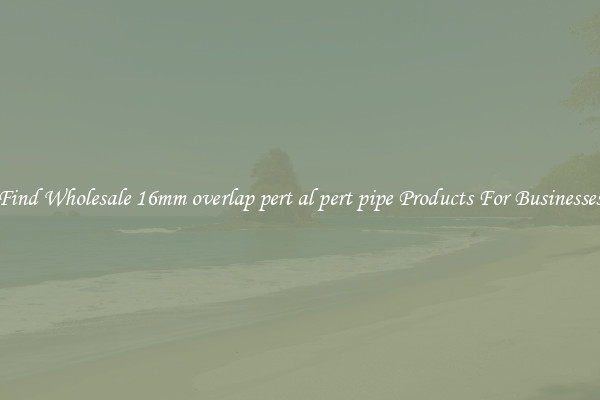 Find Wholesale 16mm overlap pert al pert pipe Products For Businesses