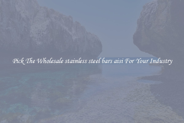 Pick The Wholesale stainless steel bars aisi For Your Industry