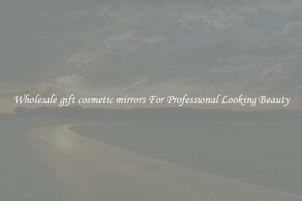 Wholesale gift cosmetic mirrors For Professional Looking Beauty