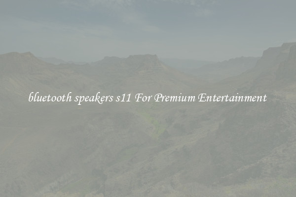 bluetooth speakers s11 For Premium Entertainment 