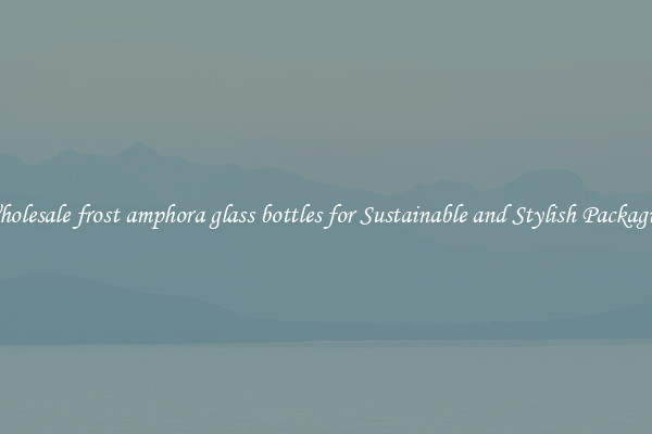 Wholesale frost amphora glass bottles for Sustainable and Stylish Packaging