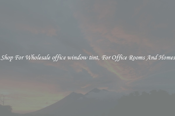 Shop For Wholesale office window tint, For Office Rooms And Homes