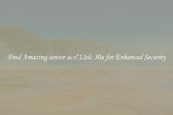 Find Amazing sensor acs712elc 30a for Enhanced Security