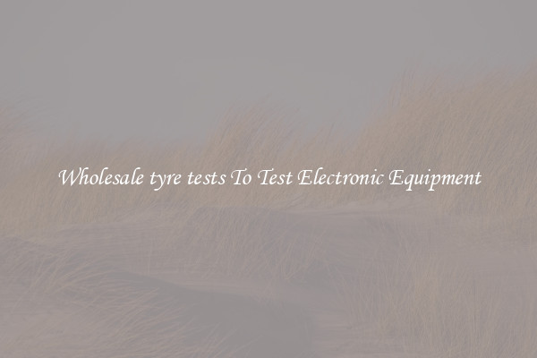 Wholesale tyre tests To Test Electronic Equipment