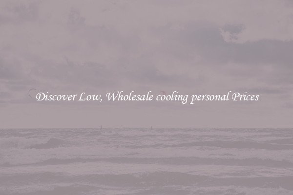 Discover Low, Wholesale cooling personal Prices