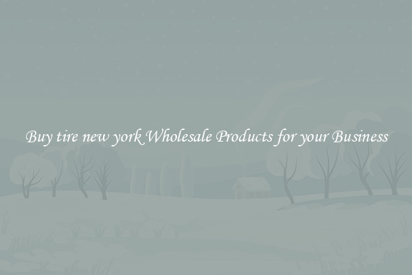Buy tire new york Wholesale Products for your Business