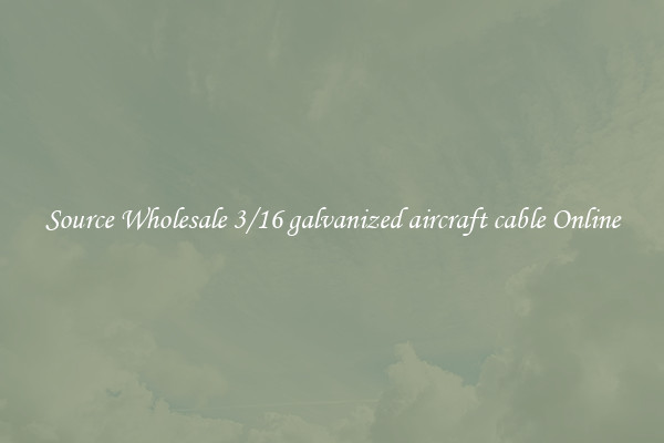 Source Wholesale 3/16 galvanized aircraft cable Online