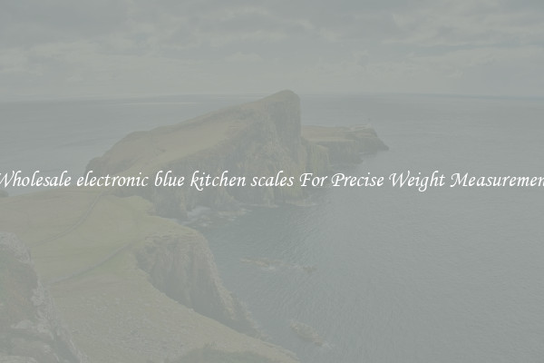 Wholesale electronic blue kitchen scales For Precise Weight Measurement