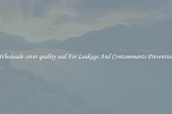 Wholesale cover quality seal For Leakage And Contaminants Prevention