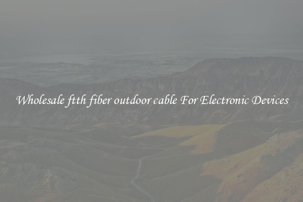Wholesale ftth fiber outdoor cable For Electronic Devices