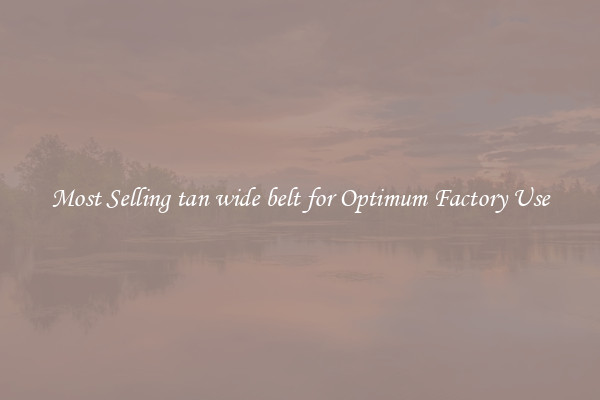Most Selling tan wide belt for Optimum Factory Use