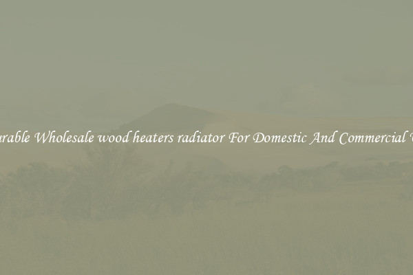 Durable Wholesale wood heaters radiator For Domestic And Commercial Use