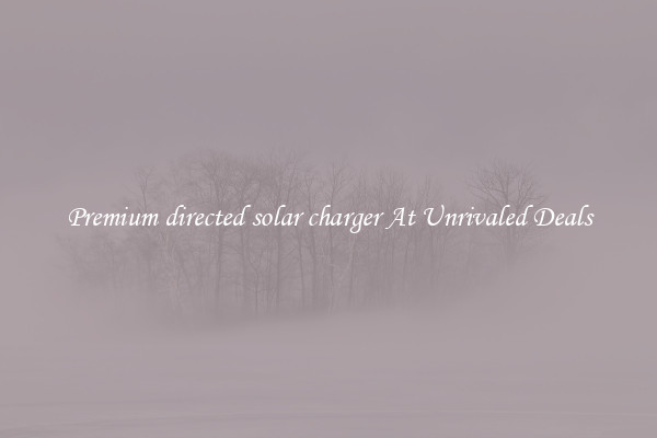 Premium directed solar charger At Unrivaled Deals