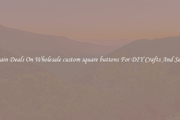 Bargain Deals On Wholesale custom square buttons For DIY Crafts And Sewing