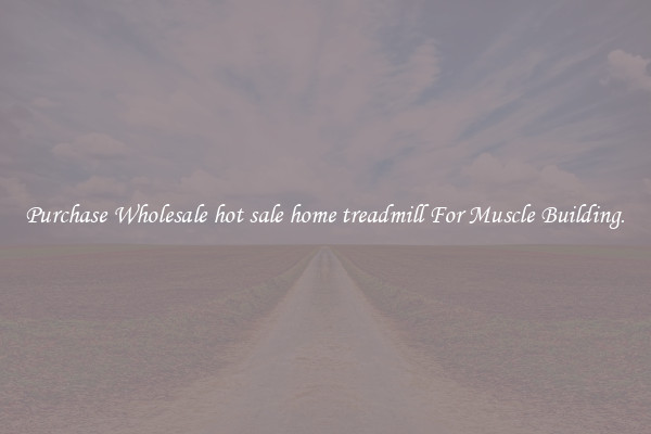 Purchase Wholesale hot sale home treadmill For Muscle Building.
