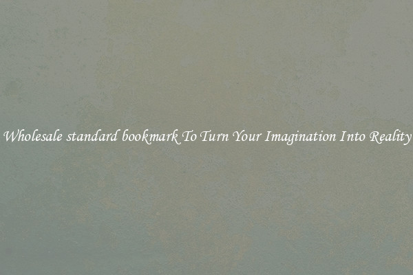 Wholesale standard bookmark To Turn Your Imagination Into Reality
